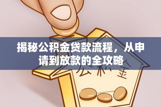南沙揭秘公积金贷款流程，从申请到放款的全攻略