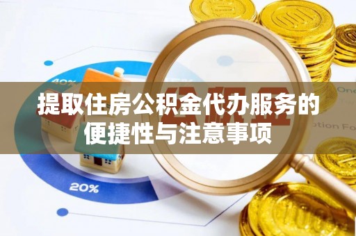 南沙提取住房公积金代办服务的便捷性与注意事项