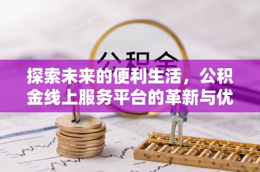 南沙探索未来的便利生活，公积金线上服务平台的革新与优势
