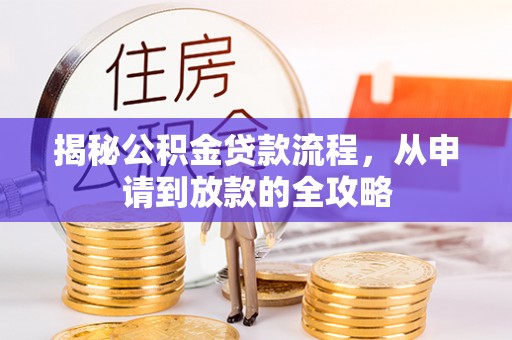 南沙揭秘公积金贷款流程，从申请到放款的全攻略