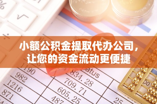 南沙小额公积金提取代办公司，让您的资金流动更便捷