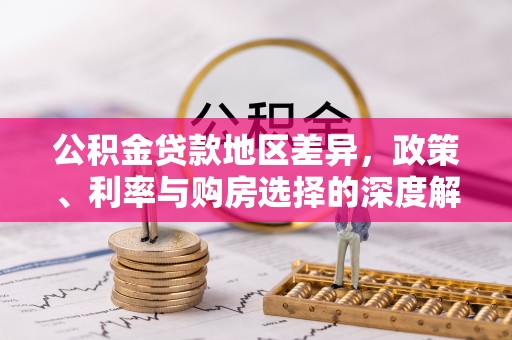 南沙公积金贷款地区差异，政策、利率与购房选择的深度解析