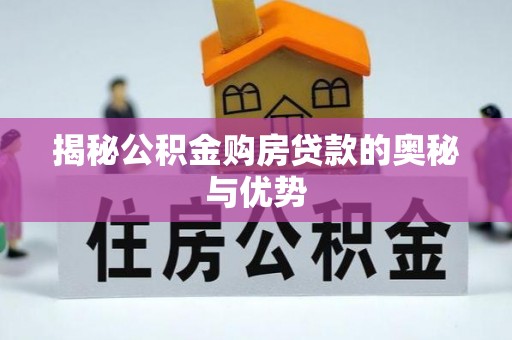 南沙揭秘公积金购房贷款的奥秘与优势