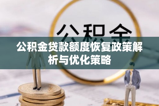 南沙公积金贷款额度恢复政策解析与优化策略
