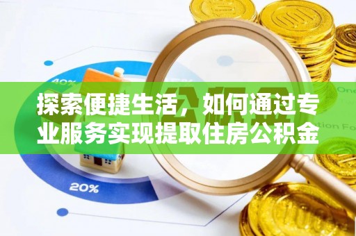 南沙探索便捷生活，如何通过专业服务实现提取住房公积金代办