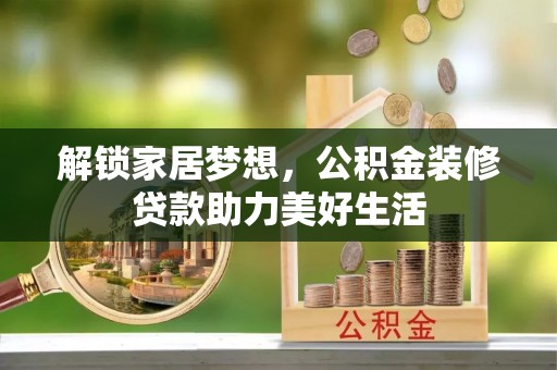 南沙解锁家居梦想，公积金装修贷款助力美好生活
