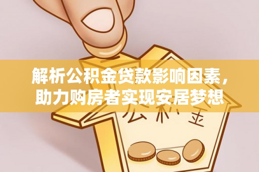 南沙解析公积金贷款影响因素，助力购房者实现安居梦想