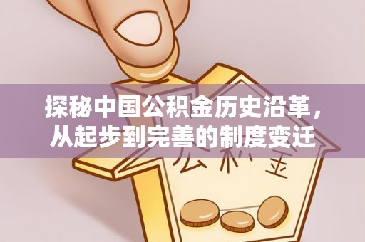 南沙探秘中国公积金历史沿革，从起步到完善的制度变迁
