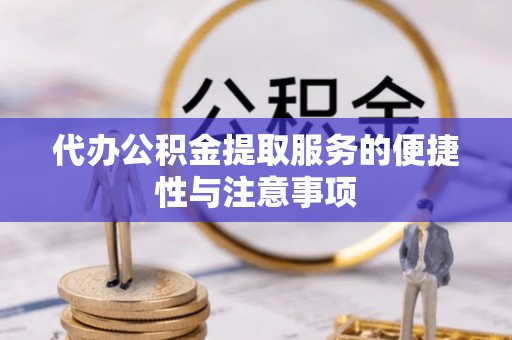 南沙代办公积金提取服务的便捷性与注意事项