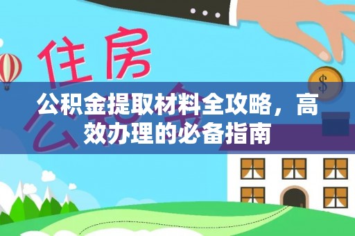 南沙公积金提取材料全攻略，高效办理的必备指南
