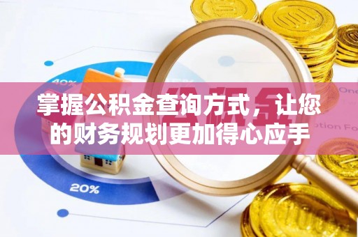 南沙掌握公积金查询方式，让您的财务规划更加得心应手