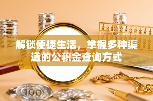 南沙解锁便捷生活，掌握多种渠道的公积金查询方式